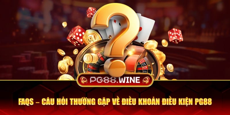 Câu hỏi thường gặp về điều khoản điều kiện PG88